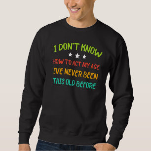 Sudadera No sé cómo actuar en mi edad nunca he sido así