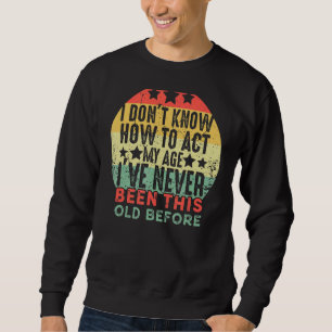 Sudadera No sé cómo actuar en mi edad nunca he sido así
