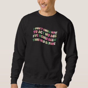Sudadera No sé cómo actuar según mi edad nunca he sido así