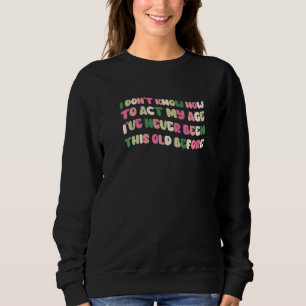 Sudadera No sé cómo actuar según mi edad nunca he sido así