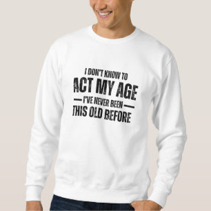 Sudadera No sé cómo actuar según mi edad nunca he sido así