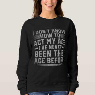 Sudadera No Sé Cómo Actuar Según Mi Edad Nunca He Sido Así 