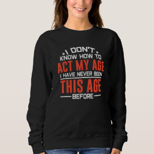 Sudadera No sé cómo actuar según mi edad nunca he sido así
