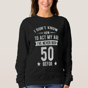 Sudadera No sé cómo actuar según mi edad, nunca he tenido 5