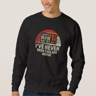 Sudadera No sé cómo actuar según mi edad nunca he tenido es