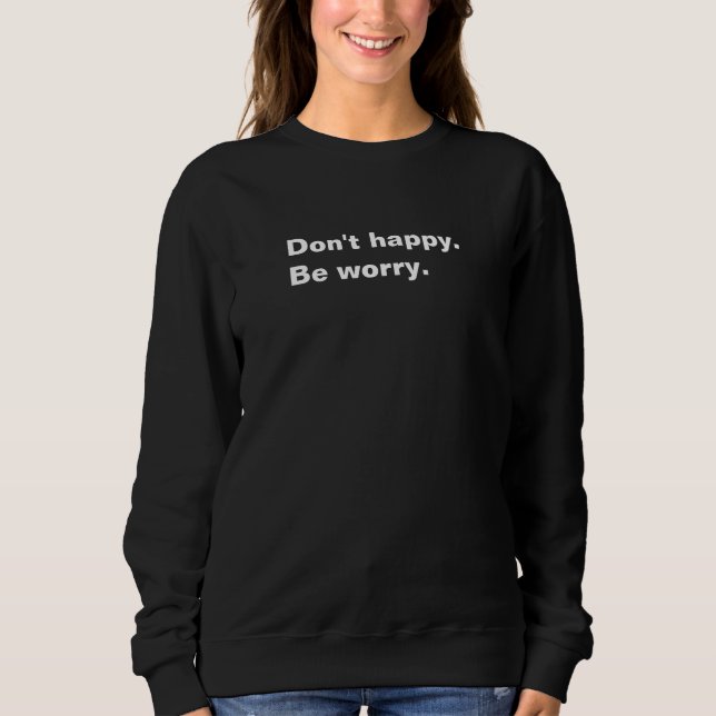 Sudadera No seas feliz. Preocúpate, es gracioso decir texto (Anverso)