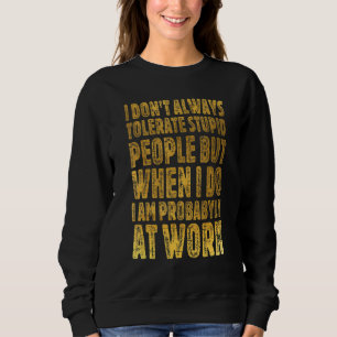 Sudadera No siempre tolero que la gente estúpida trabaje Q
