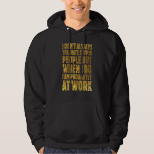 Sudadera No siempre tolero que la gente estúpida trabaje Q