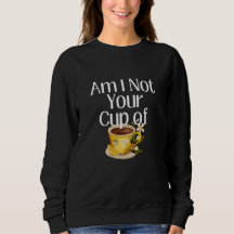 ¿No Soy Tu Taza De Té Sweatshirt?