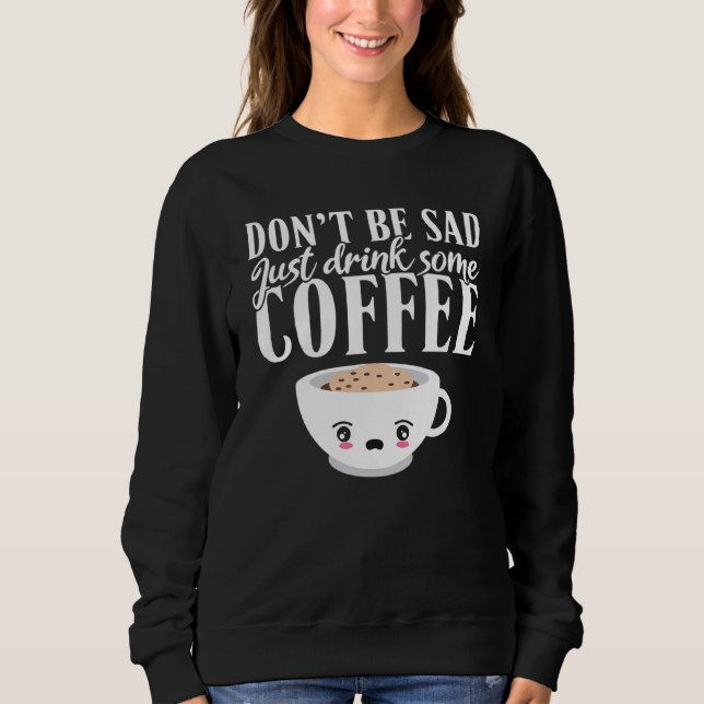 Sudadera No te entristezca, solo bebe un poco de café (Anverso)