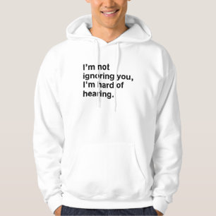 Sudadera No te estoy ignorando. Es difícil oír la camiseta
