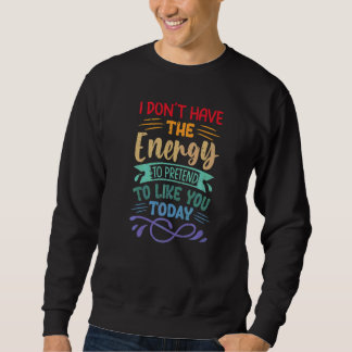 Sudadera No Tengo La Energía Para Fingir Que Me Gustas Hoy