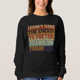 Sudadera No tengo la energía para fingir que me gustas hoy