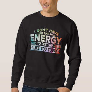 Sudadera No tengo la energía para fingir que me gustas hoy