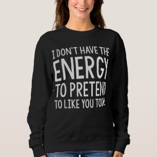 Sudadera No tengo la energía para pretender que me gustas