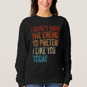 Sudadera No tengo la energía para pretender que me gustas h