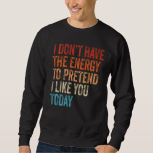 Sudadera No tengo la energía para pretender que me gustas h