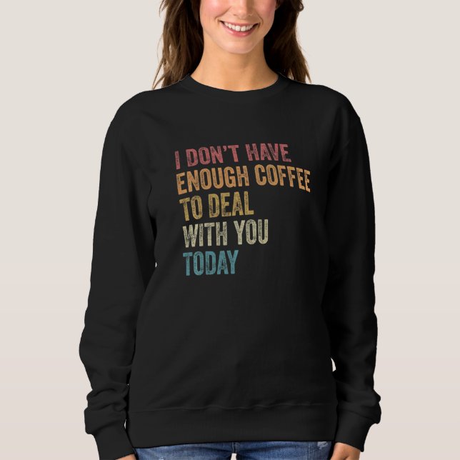 Sudadera No Tengo Suficiente Café Para Lidiar Contigo Hoy (Anverso)