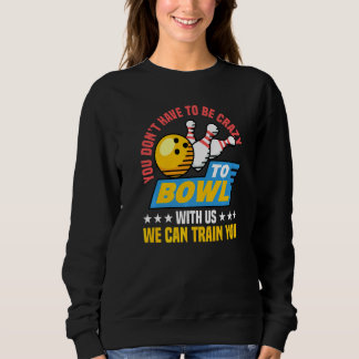 Sudadera No Tienes Que Estar Loco Para Jugar Bolos Con Noso