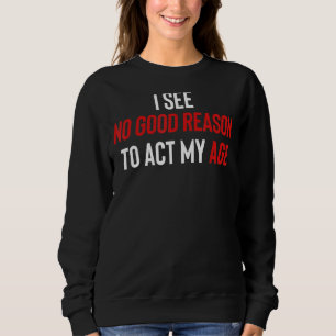 Sudadera No Veo Ninguna Buena Razón Para Actuar Con Mi Edad