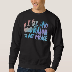 Sudadera No Veo Ninguna Buena Razón Para Actuar Con Mi Humo