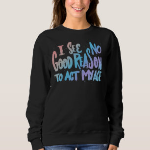 Sudadera No Veo Ninguna Buena Razón Para Actuar Con Mi Humo