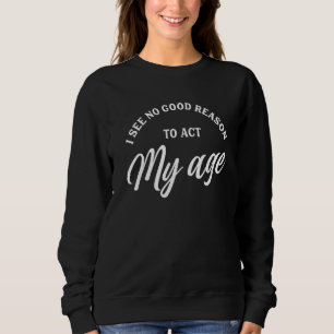 Sudadera No veo ninguna buena razón para actuar en mi edad