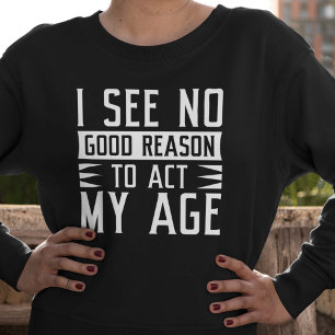 Sudadera No veo ninguna buena razón para actuar mi edad