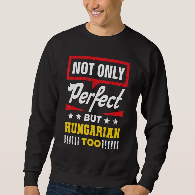 Sudadera Not Only Perfect But Hungarian Too  Hungary Humor (Anverso)