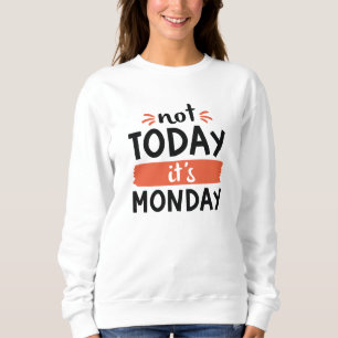 Sudadera Not Today It’s Monday