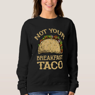 Sudadera Not Your Breakfast Taco   Taco Mexican Food  