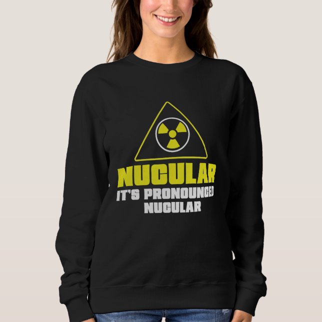 Sudadera Nuclear Engineer Nucular It's Pronounced  Radiatio (Anverso)
