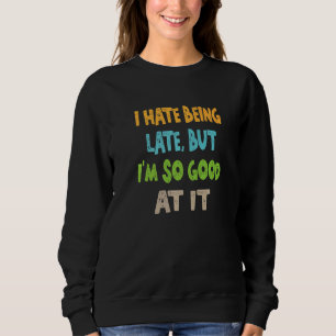 Sudadera Odio Llegar Tarde, Pero Soy Tan Buena En Eso.