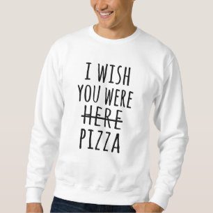 Sudadera Ojalá estuvieras aquí pizza