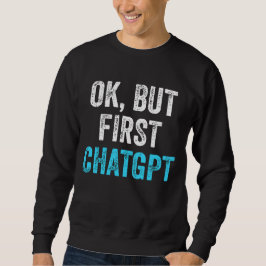 Sudadera Ok Pero Primero Chatgpt - Chatgpt Gracioso