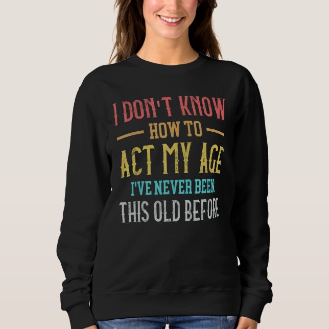 Sudadera Old People sayings  I Don't Know How To Act My Age (Anverso)
