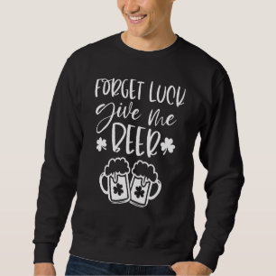 Sudadera Olvídate de la suerte dame cerveza St Patricks Day