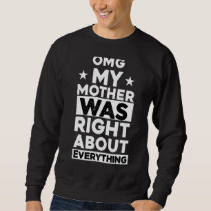 Sudadera Omg Mi Madre Tenía Razón Acerca De Todo Lo Que Las