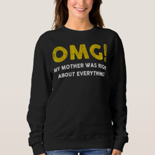 Sudadera Omg Mi Madre Tenía Razón Acerca De Todo Lo Que Las