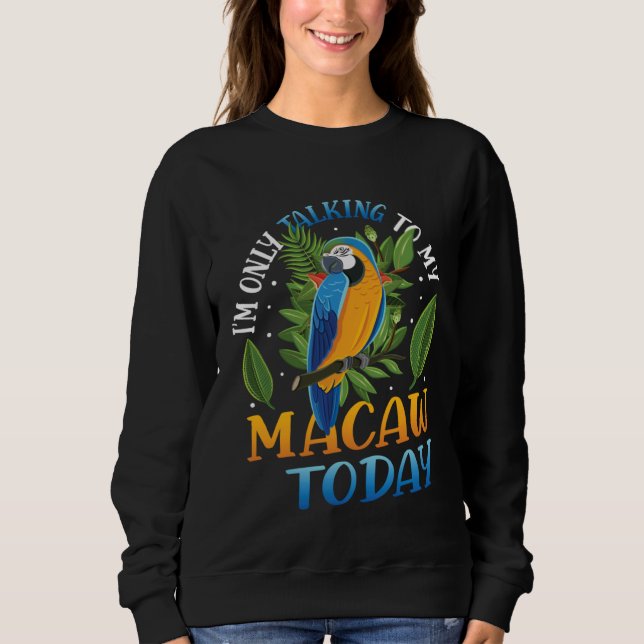 Sudadera Only Talking To My Macaw Today Blue And Yellow Mac (Anverso)