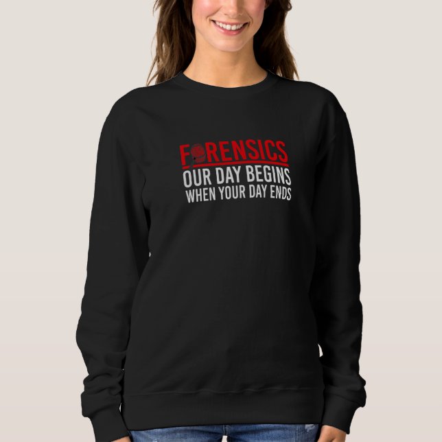 Sudadera Our Day Begins When Your Day Ends Forensic Science (Anverso)