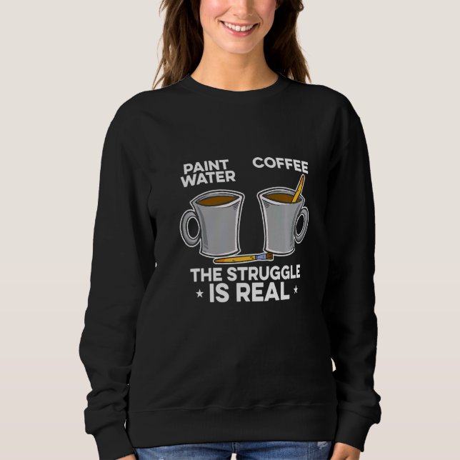Sudadera Paint Water Paint Coffee The Struggle Is Real Pain (Anverso)