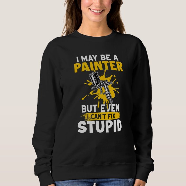 Sudadera Painter I May Be A Painter But Even I Can't Fix St (Anverso)