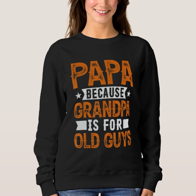 Sudadera Papa Because Grandpa Is For Old Guys Fathers Day (Anverso)