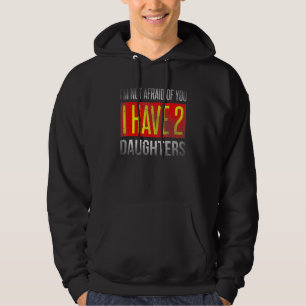 Sudadera Papá - No Tengo Miedo De Ti, Tengo Dos Hijas.