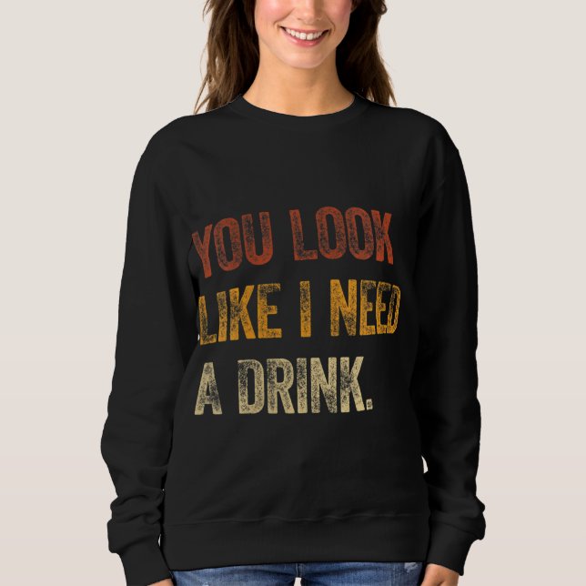 Sudadera Parece Que Necesito Una Bebida Divertida Diciendo  (Anverso)