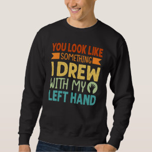 Sudadera Pareces algo que dibujé con mi mano izquierda