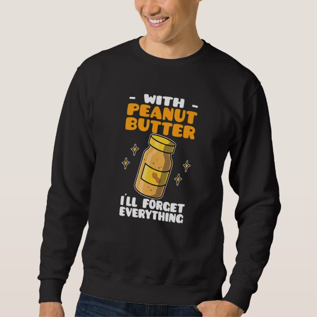 Sudadera Peanut Butter With Peanut Butter I´ll Forget Every (Anverso)