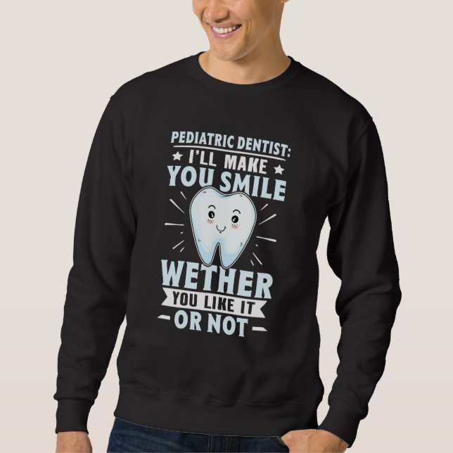Sudadera Pediatric Dentist I'll Make You Smile You Like It  (Anverso)