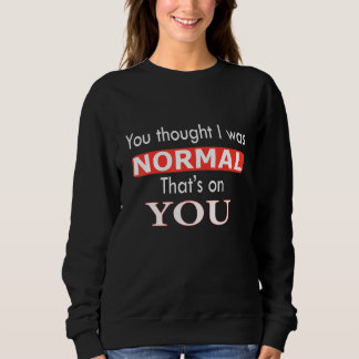 Sudadera Pensaste que era normal, eso es culpa tuya